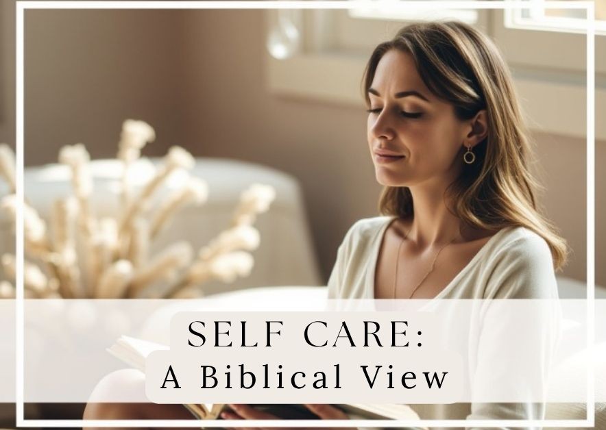 What About Self-Care and Loving Myself? A Biblical Look at Common&nbsp;Questions